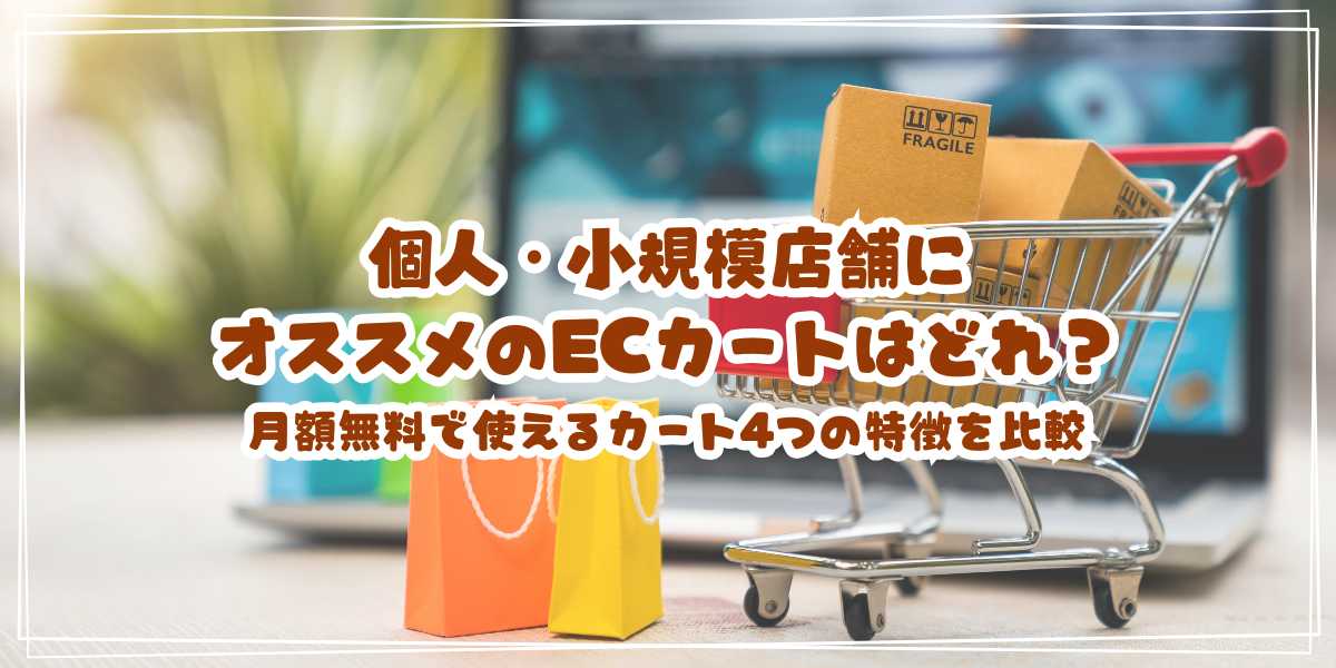 【徹底比較】個人・小規模店舗にオススメのECカートはどれ？月額無料で使えるカート4つの特徴を比較