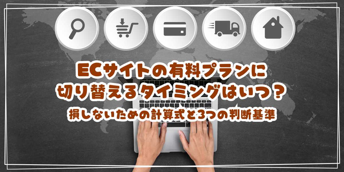 ECサイトのフリープランから有料プランに切り替えるタイミングはいつ？損しないための計算式と3つの判断基準を解説