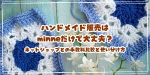 ハンドメイド販売はminneだけで大丈夫？BASE・STORESとの手数料比較と使い分け方
