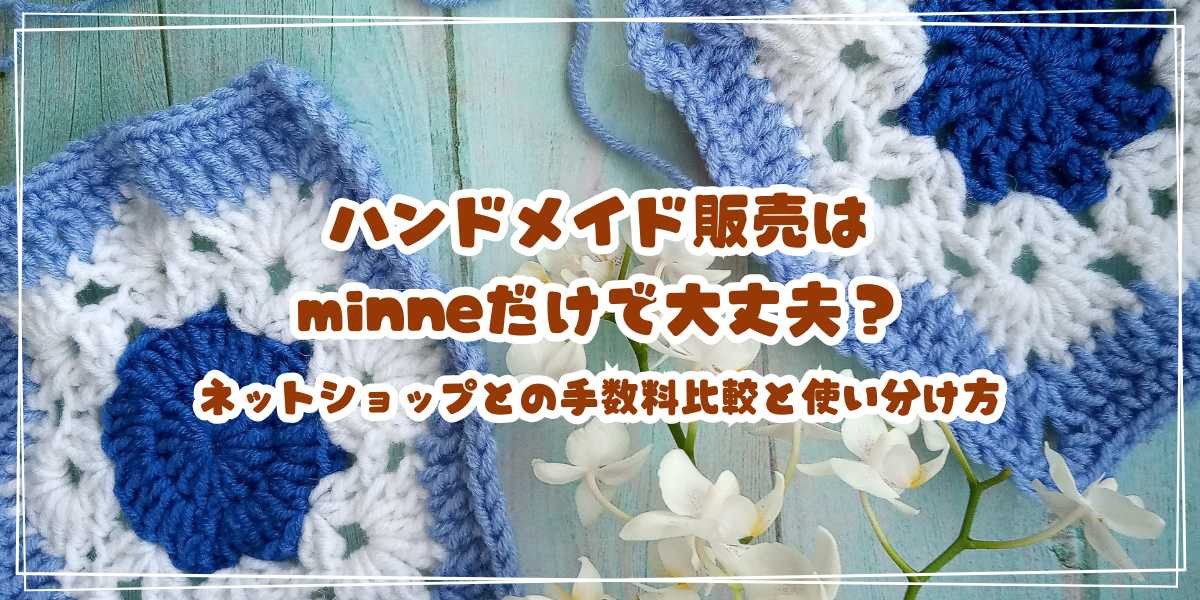 ハンドメイド販売はminneだけで大丈夫？BASE・STORESとの手数料比較と使い分け方